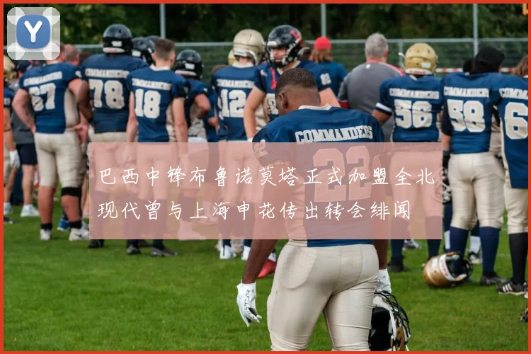 巴西中锋布鲁诺莫塔正式加盟全北现代曾与上海申花传出转会绯闻